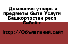 Домашняя утварь и предметы быта Услуги. Башкортостан респ.,Сибай г.